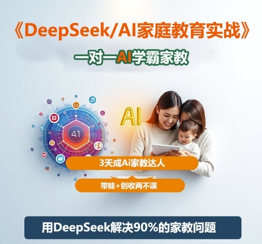 DeepSeek+Al家庭教育实战，一对一AI学霸家教，3天成Ai家教达人，带娃+创收两不误-资源站