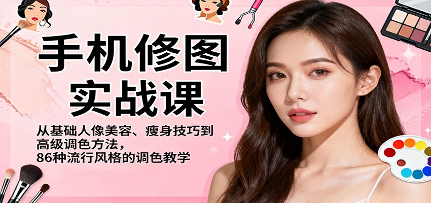 手机修图实战课,从基础人像美容、瘦身技巧到高级调色方法,86种流行风格的调色教学-资源站
