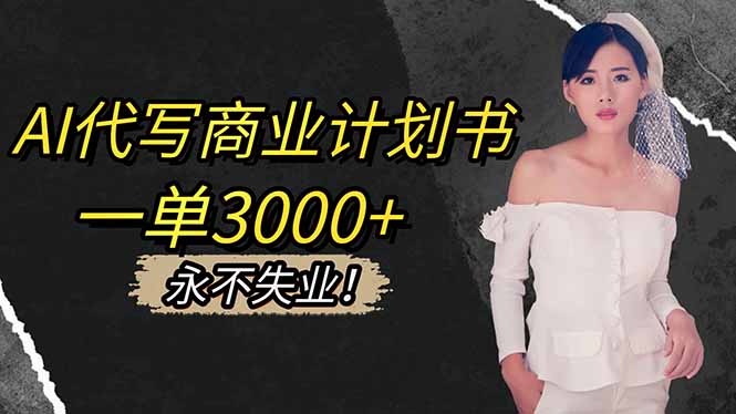 AI代写商业计划书，一单3000+，提供接单渠道，主打长期稳定，永不失业-资源站