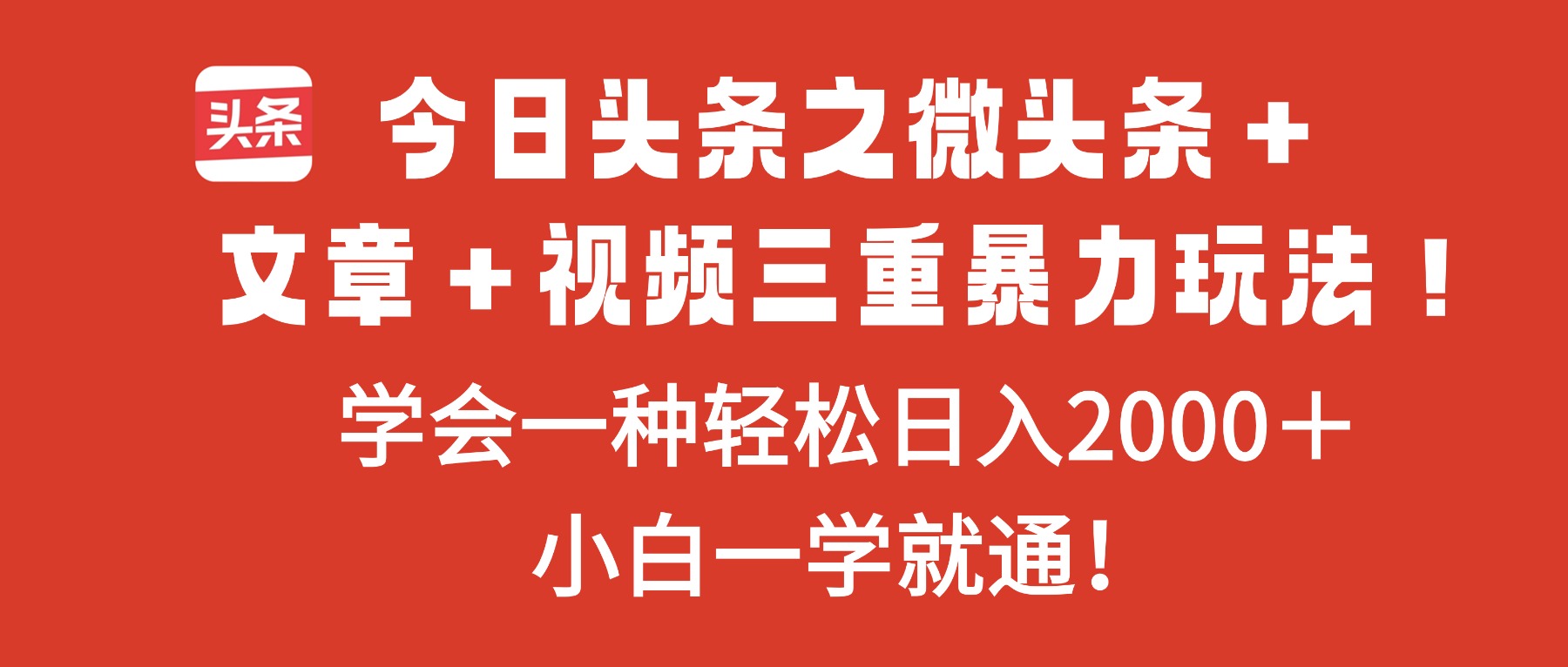 今日头条之微头条＋文章＋视频三重暴力玩法，学会一种轻松日入2000＋，…-资源站