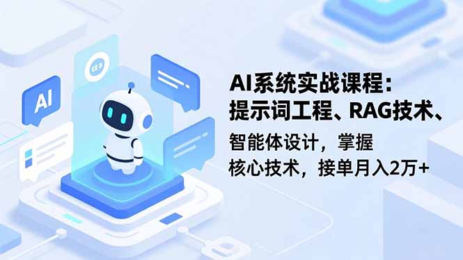 AI系统实战课程，提示词工程、RAG技术、智能体设计，掌握核心技术，接单月入2万+-资源站
