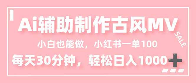 小白也能做！AI辅助制作古风MV，小红薯一单100，每天30分钟轻松日入1000+-资源站