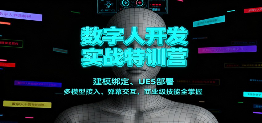 数字人开发实战特训营:建模绑定、UE5部署、多模型接入、弹幕交互,商业级技能全掌握-资源站