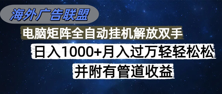 海外广告联盟每天几分钟日入1000+无脑操作，可矩阵并附有管道收益-资源站