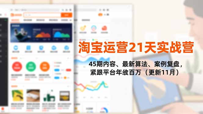 淘宝运营21天实战营,45期内容、最新算法、案例复盘,紧跟平台年入百万(更新11月-资源站