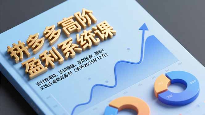 拼多多高阶盈利系统课,强付费策略、活动爆破、首页推荐,实现店铺稳定盈利(更新12月-资源站