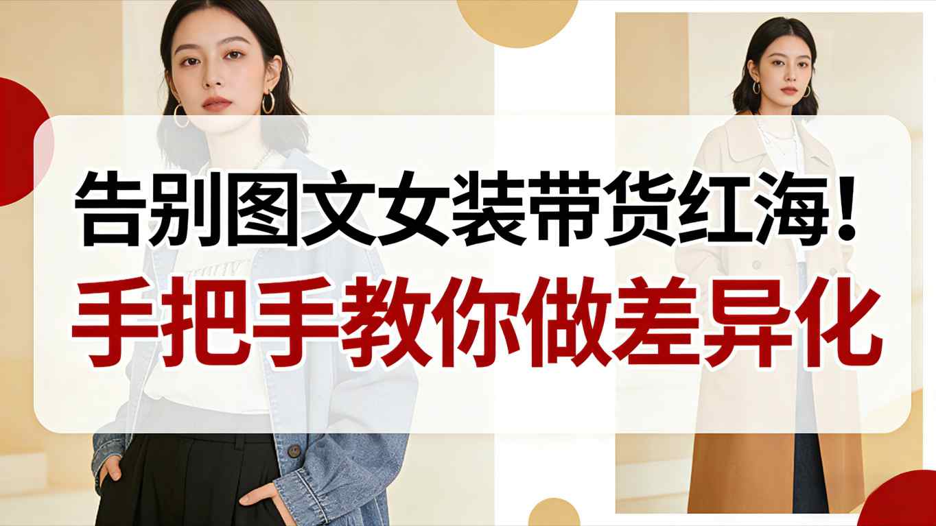 告别图文女装带货红海!手把手教你做差异化,新手也能弯道超车-资源站