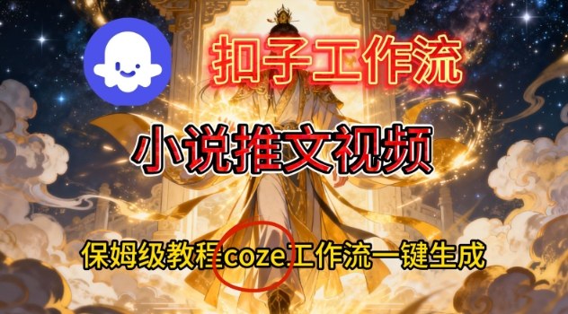Coze扣子智能体工作流一键生成小说推文视频，保姆级搭建教学-资源站