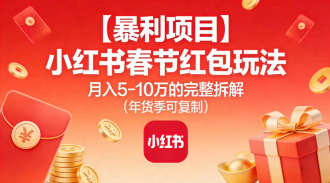 【暴利项目】小红书春节红包玩法月入5W的完整拆解(年货季可复制)-资源站