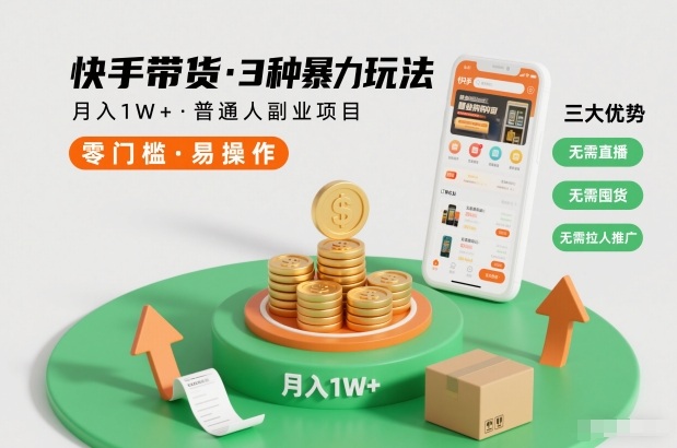 快手带货3种暴力玩法，月入1W+，无需直播、无需囤货、无需拉人推广，适合普通人副业项目-资源站