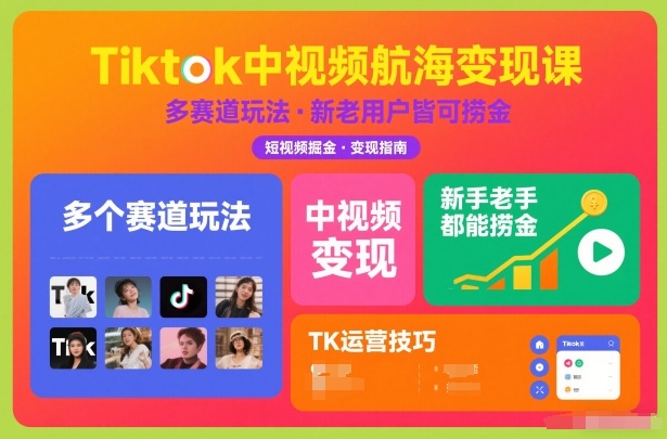 Tiktok中视频航海变现课，多个赛道玩法，新手老手都能在TK中视频捞金-资源站