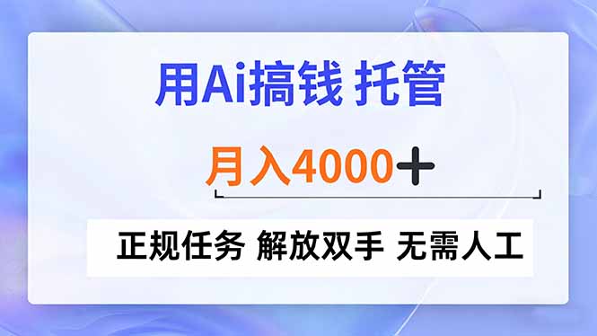 用Ai搞钱，托管，月入4000+， 正规任务 解放双手 无需人工-资源站