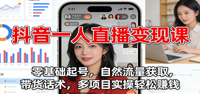 抖音一人直播变现课：零基础起号，自然流量获取，带货话术，多项目实操轻松赚钱-资源站