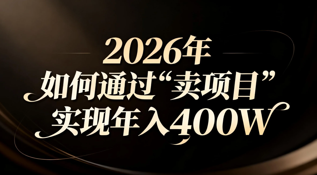2026年如何通过“卖项目”实现年入百万-资源站