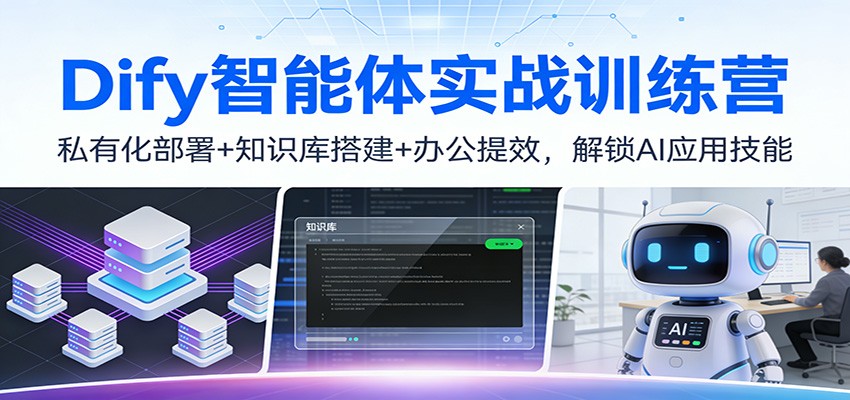 Dify智能体实战训练营：私有化部署+知识库搭建+办公提效，解锁AI应用技能-资源站