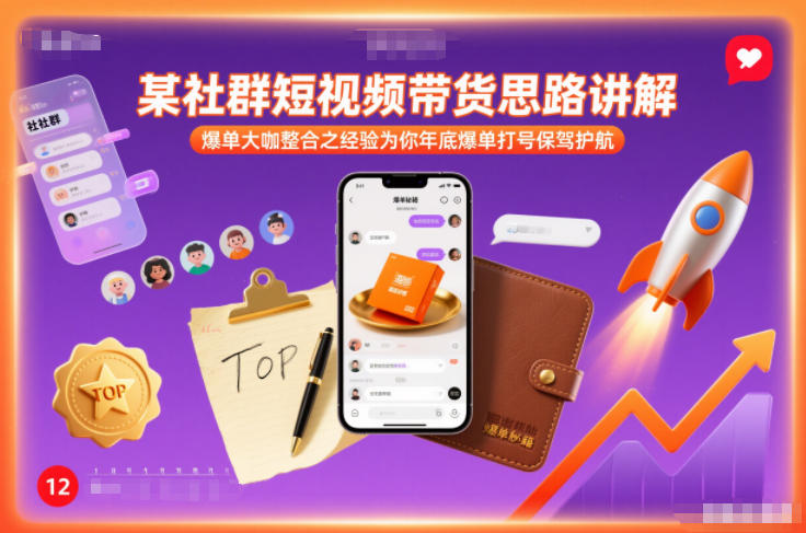 某社群短视频带货思路讲解，爆单大咖整合之经验为你年底爆单打号保驾护航-资源站