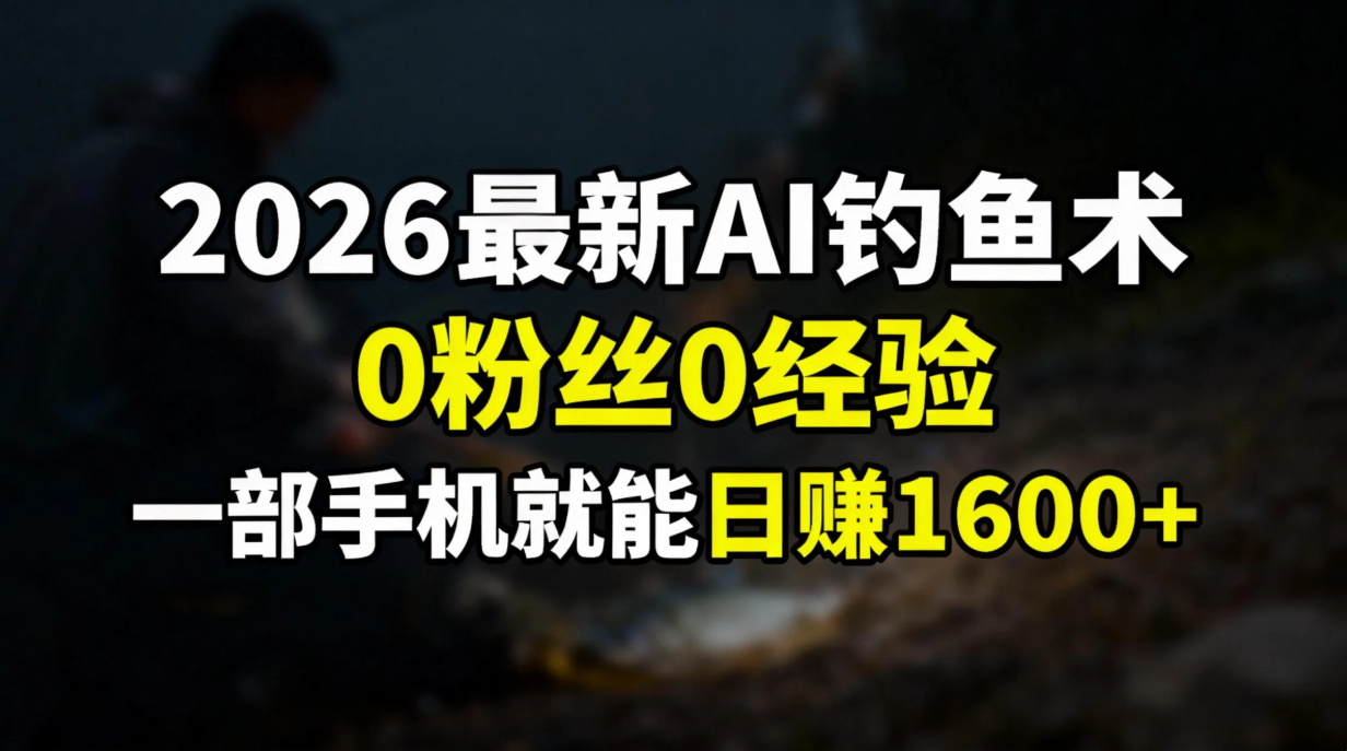 2026最新AI钓鱼术:0粉丝0经验，一部手机就能开启赚钱模式-资源站
