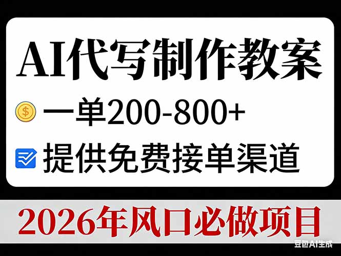 AI代写制作教案，一单200-800+，提供免费接单渠道，2026年风口必做项目-资源站