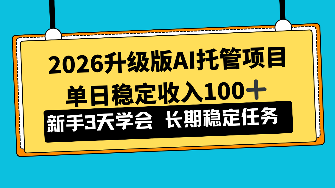 2026升级版Ai托管项目，单日稳定收入100+，新手小白3天学会-资源站