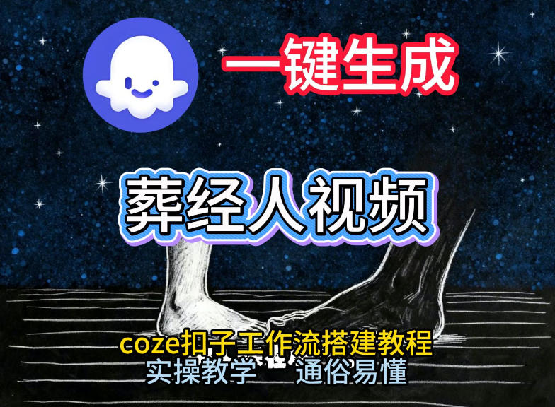 通过Coze工作流，一键生成《葬经人》爆火短视频，实操搭建教学课，通俗易懂-资源站