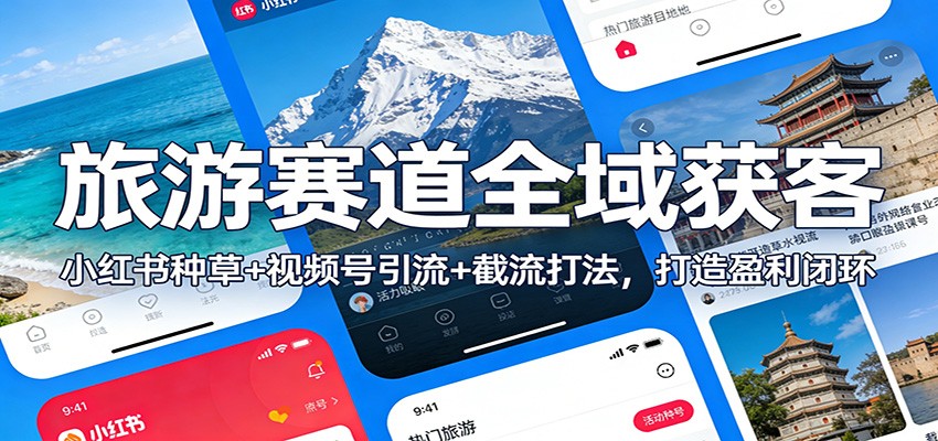 旅游赛道全域获客：小红书种草+视频号引流+截流打法，打造盈利闭环-资源站