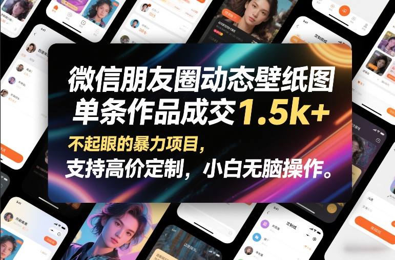 微信朋友圈动态壁纸图，单条作品成交1.5k+，不起眼的暴力项目，支持高价定制，小白无脑操作-资源站