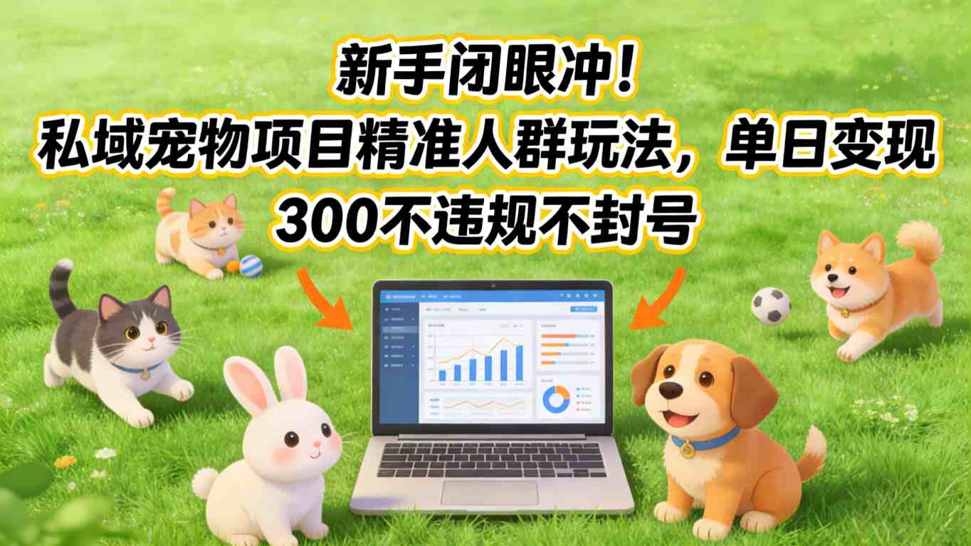 新手闭眼冲!私域宠物项目精准人群玩法,单日变现3张不违规不封号-资源站