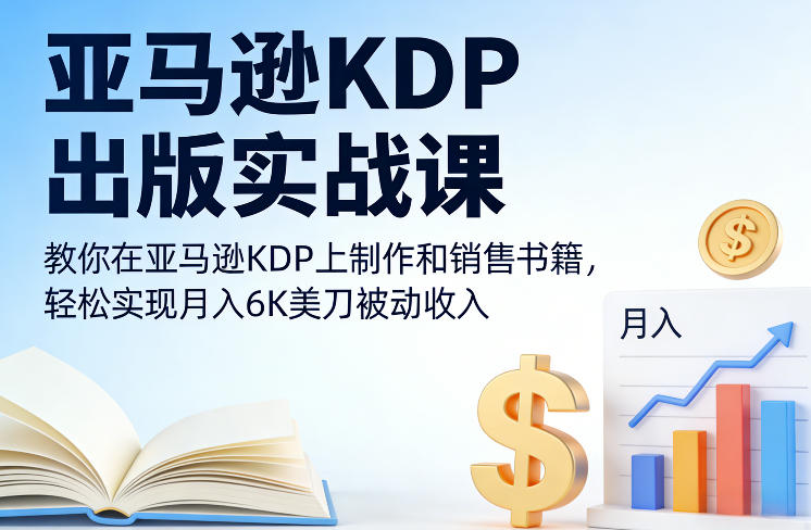 亚马逊KDP出版实战课,教你在亚马逊KDP上制作和销售书籍,轻松实现月入6K美刀被动收入-资源站