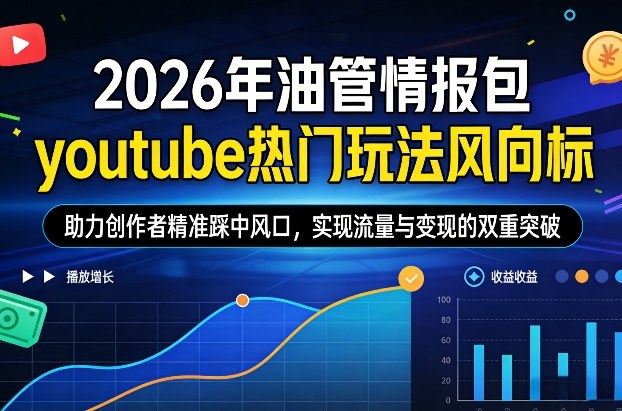 2026年油管情报包，youtube热门玩法风向标，助力创作者精准踩中风口，实现流量与变现的双重突破-资源站