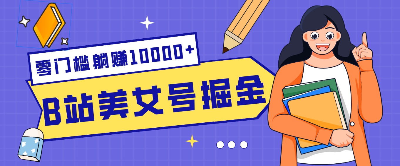 B站美女号掘金秘籍:网盘拉新躺赚10000+,玩法稳定新手也能做的长期副业-资源站