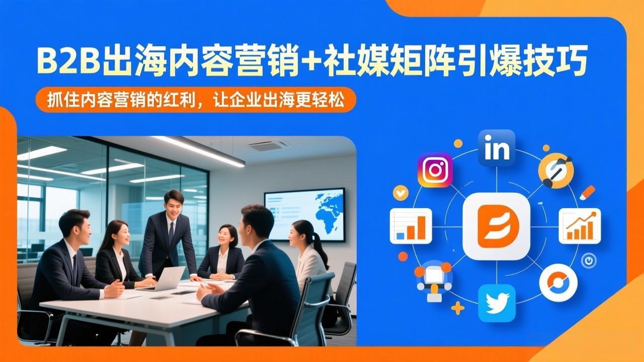 B2B出海内容营销+社媒矩阵引爆技巧：抓住内容营销的红利，让企业出海更轻松-资源站