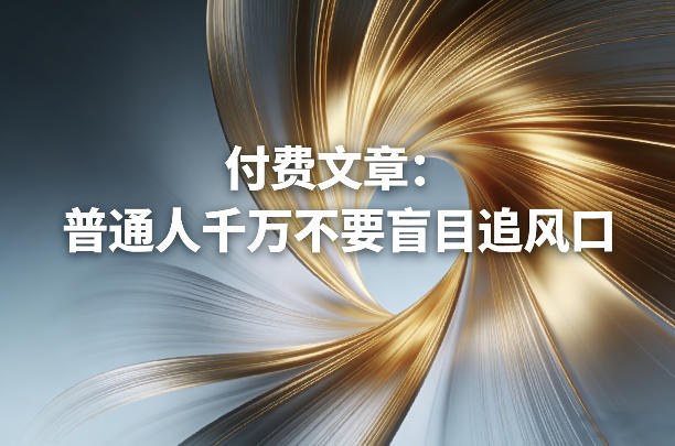 付费文章：普通人千万不要盲目追风口-资源站