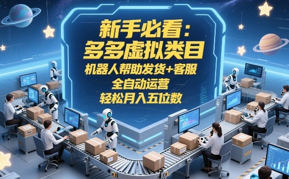 新手必看：多多虚拟类目，机器人帮助发货+客服，全自动运营，轻松月入五位数【揭秘】-资源站