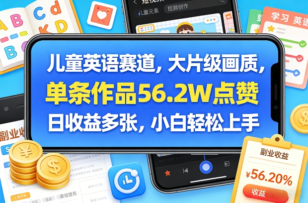 儿童英语赛道，大片级画质，单条作品56.2W点赞，日收益多张，小白轻松上手-资源站