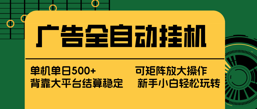 广告全自动挂机 单机单日500+ 矩阵放大 背靠大平台 绿色稳定 新手小白轻松玩转-资源站
