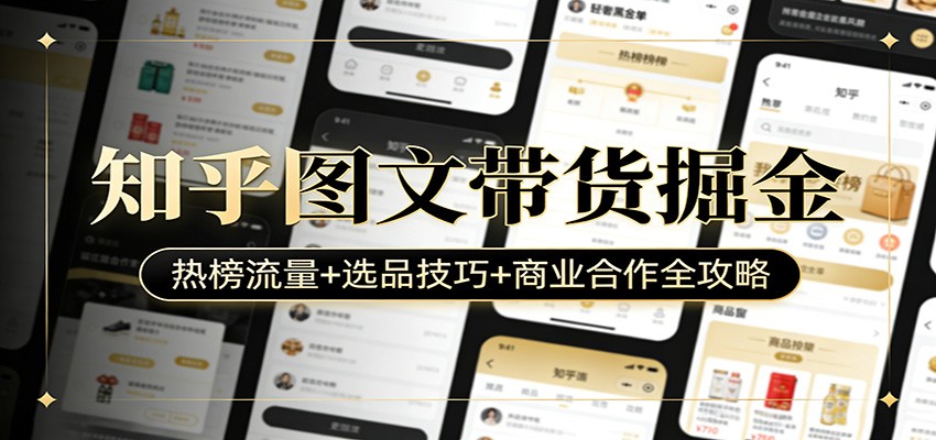 知乎图文带货掘金：热榜流量+选品技巧+商业合作全攻略-资源站