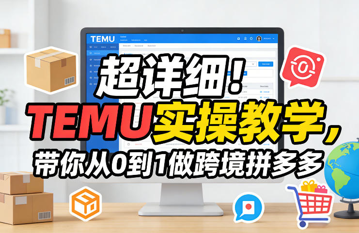 超详细!TEMU实操教学,带你从0到1做跨境拼多多-资源站