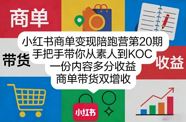 小红书商单变现陪跑营第20期，手把手带你从素人到KOC，一份内容多分收益，商单带货双增收-资源站