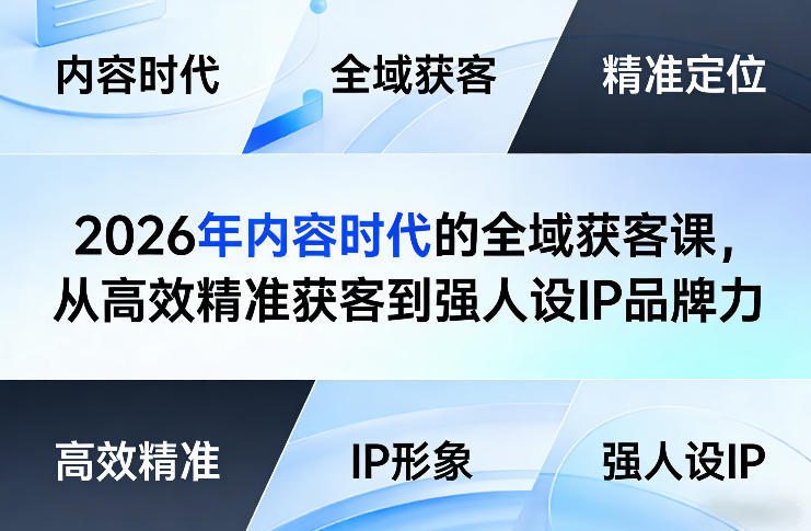 2026年内容时代的全域获客课,从高效精准获客到强人设IP品牌力-资源站
