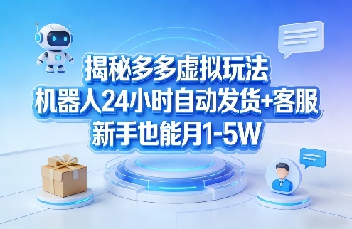 揭秘多多虚拟玩法，机器人24小时自动发货+客服，新手也能月1-5W！-资源站