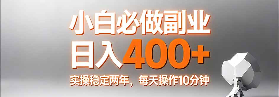 小白必做副业日入400+，真实实操稳定两年，每天操作10分钟-资源站