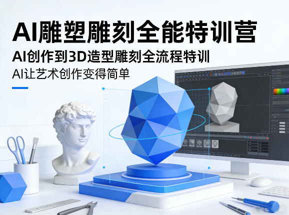 AI雕塑雕刻全能特训营，AI创作到3D造型雕刻全流程特训，AI让艺术创作变得简单-资源站
