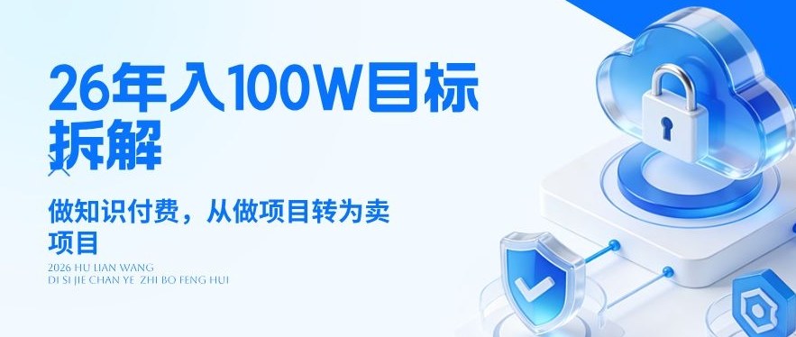 26年年入100W目标拆解:做知识付费,从做项目转为卖项目【揭秘】-资源站