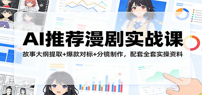AI推荐漫剧实战课：故事大纲提取+爆款对标+分镜制作，配套全套实操资料-资源站