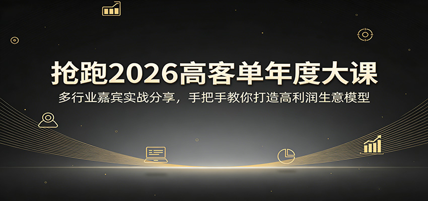 抢跑2026高客单年度大课：多行业嘉宾实战分享，手把手教你打造高利润生意模型-资源站