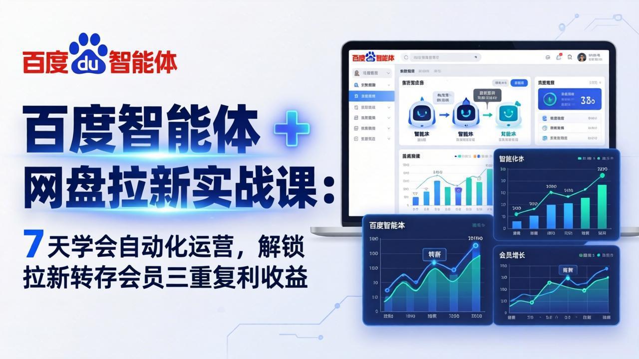 百度智能体 + 网盘拉新实战课：7 天学会自动化运营，解锁拉新转存会员三重复利收益-资源站