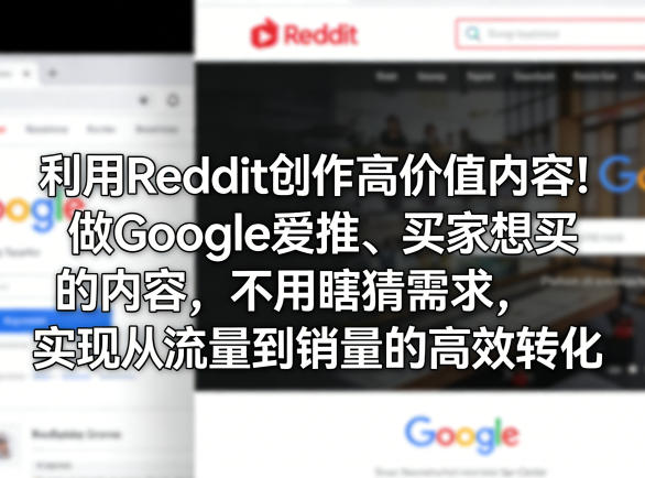 利用Reddit创作高价值内容！做Google爱推、买家想买的内容，不用瞎猜需求，实现从流量到销量的高效转化-资源站