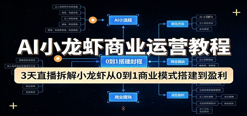 AI小龙虾商业运营教程：3天直播拆解小龙虾从0到1商业模式搭建到盈利-资源站