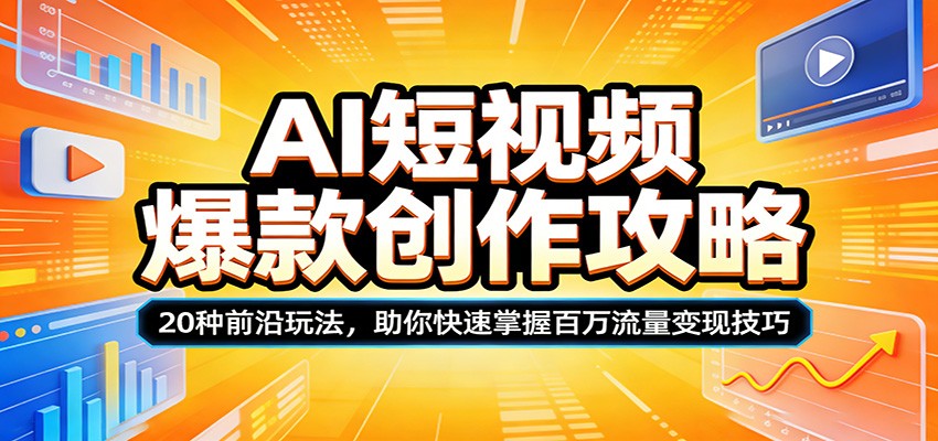 AI短视频爆款创作攻略：20种前沿玩法，助你快速掌握百万流量变现技巧-资源站