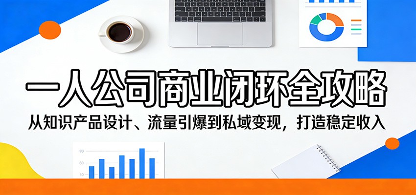 一人公司商业闭环全攻略：从知识产品设计、流量引爆到私域变现，打造稳定收入-资源站